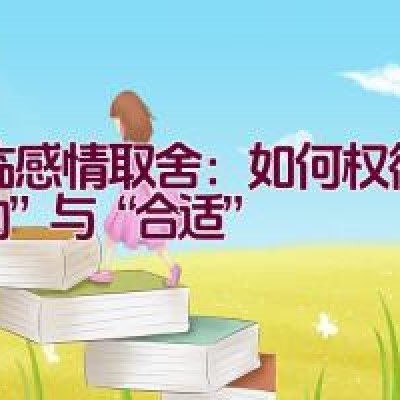 面临感情取舍：如何权衡“心动”与“合适”