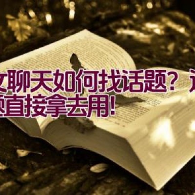 男女聊天如何找话题？这些话题直接拿去用！