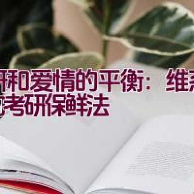 考研和爱情的平衡：维系感情的考研保鲜法