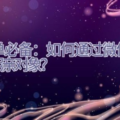 脱单必备：如何通过微信撩到相亲对象？