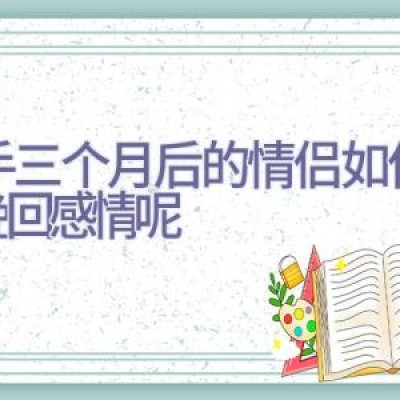 分手三个月后的情侣如何才能挽回感情呢