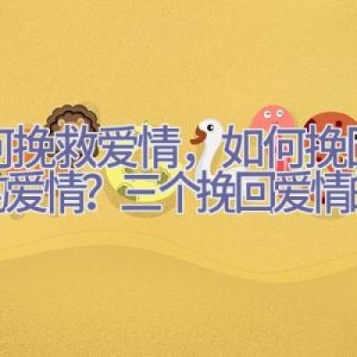 如何挽救爱情，如何挽回失去的爱情？三个挽回爱情的方法