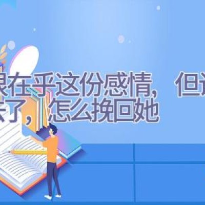 她很在乎这份感情,但说回不去了,怎么挽回她