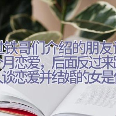 通过铁哥们介绍的朋友谈了四个月恋爱，后面反过来跟介绍人谈恋爱并结婚的女是什么心态