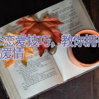 三个恋爱技巧，教你拥有甜甜的爱情