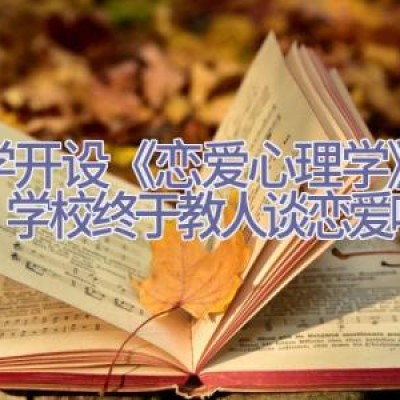 大学开设《恋爱心理学》课程，学校终于教人谈恋爱啦？