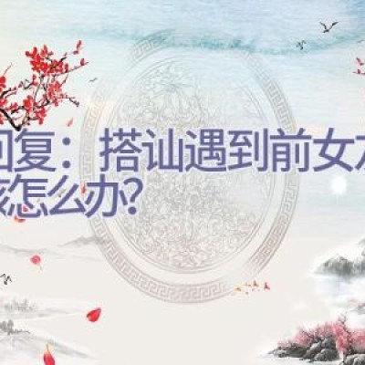 神回复：搭讪遇到前女友，应该怎么办？