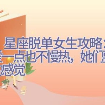 12星座脱单女生攻略：她恋爱一点也不慢热，她们要上头的感觉