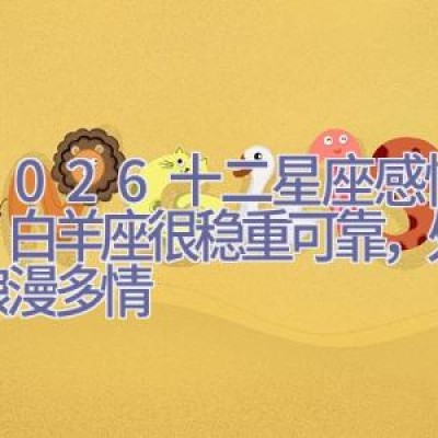 9.20-26十二星座感情运势，白羊座很稳重可靠，处女座浪漫多情