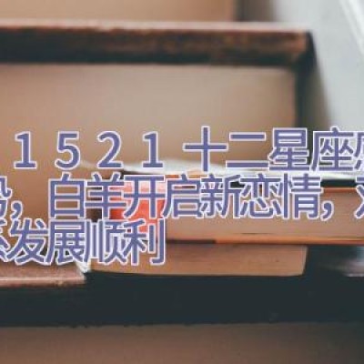 11.15-21十二星座感情运势，白羊开启新恋情，双子关系发展顺利