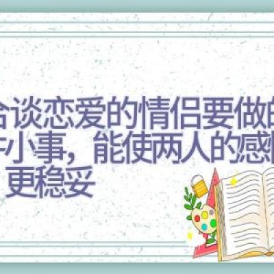 适合谈恋爱的情侣要做的10件小事，能使两人的感情更好，更稳妥