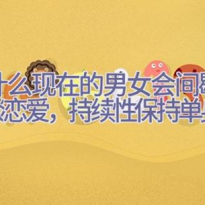 为什么现在的男女会间歇性想谈恋爱，持续性保持单身？