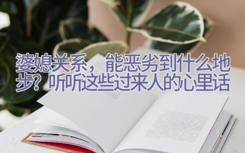 婆媳关系，能恶劣到什么地步？听听这些过来人的心里话