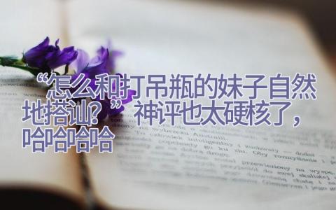 “怎么和打吊瓶的妹子自然地搭讪？”神评也太硬核了，哈哈哈哈