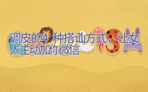 调皮的4种搭讪方式，让女人主动加你微信