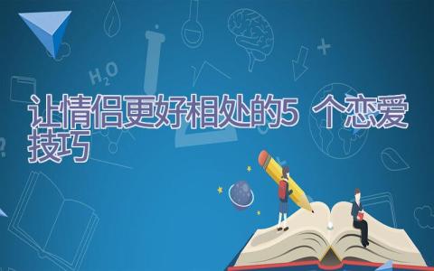 让情侣更好相处的5个恋爱技巧